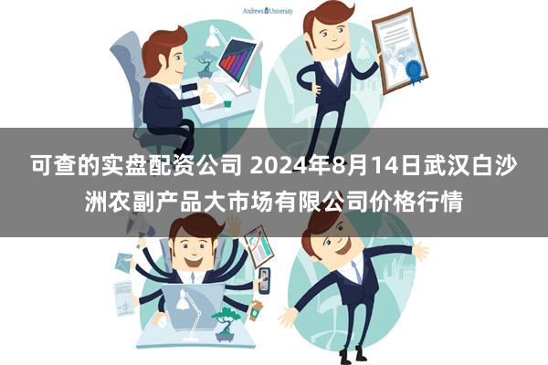 可查的实盘配资公司 2024年8月14日武汉白沙洲农副产