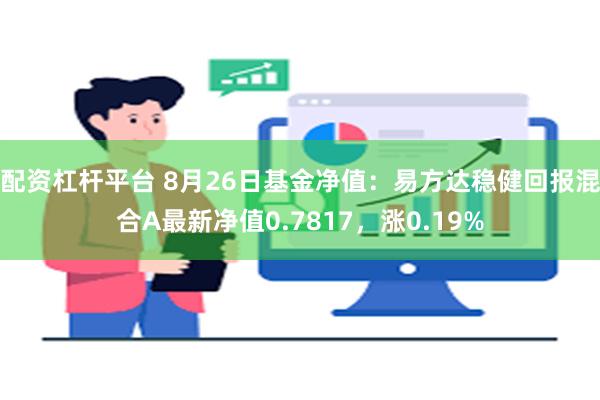 配资杠杆平台 8月26日基金净值：易方达稳健回报混合A最新净值0.7817，涨0.19%