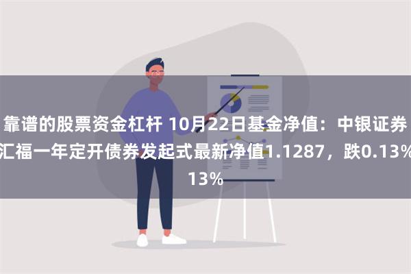 靠谱的股票资金杠杆 10月22日基金净值：中银证券汇福一